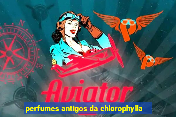 perfumes antigos da chlorophylla